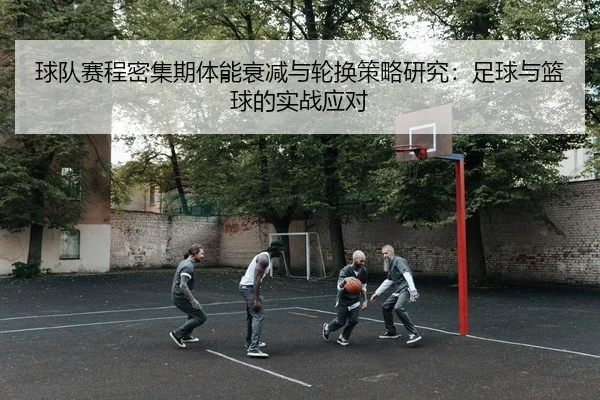 球队赛程密集期体能衰减与轮换策略研究：足球与篮球的实战应对